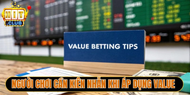 Người chơi cần kiên nhẫn khi áp dụng Value 